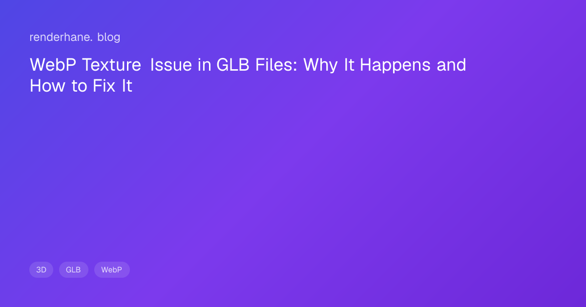 WebP Texture Issue in GLB Files: Why It Happens and How to Fix It ...